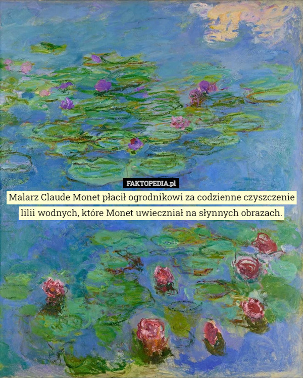 Malarz Claude Monet płacił ogrodnikowi za codzienne czyszczenie...