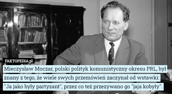 Mieczysław Moczar, polski polityk komunistyczny okresu PRL, był znany z tego...