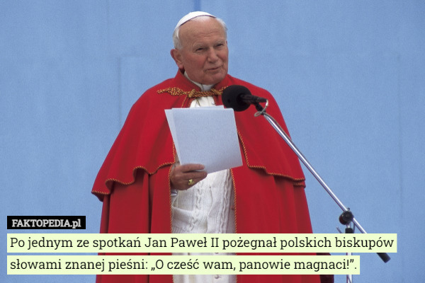 Po jednym ze spotkań Jan Paweł II pożegnał polskich biskupów słowami znanej...