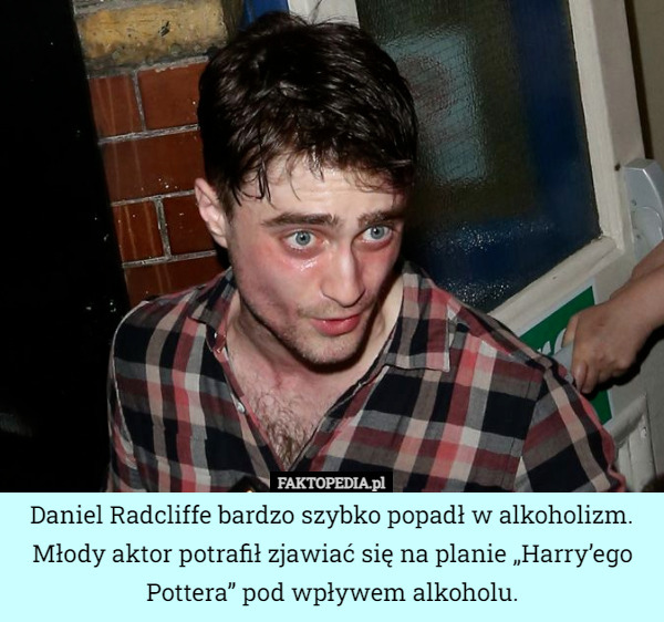 Daniel Radcliffe bardzo szybko popadł w alkoholizm. Młody aktor potrafił