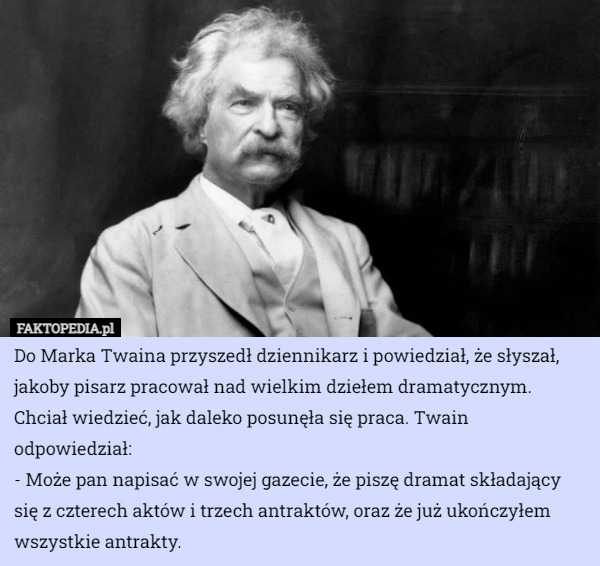 Do Marka Twaina przyszedł dziennikarz i powiedział, że słyszał, jakoby pisarz...