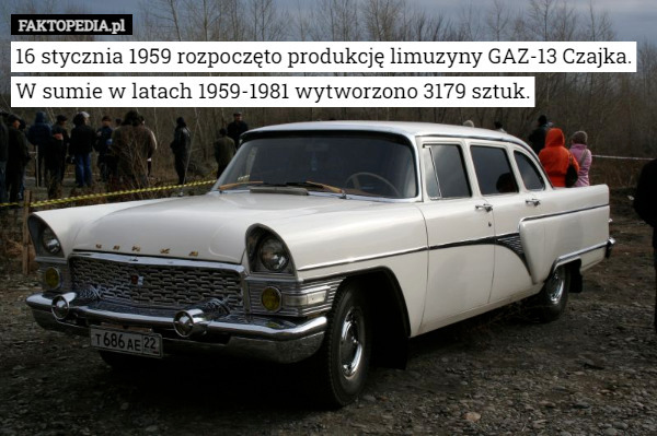 16 stycznia 1959 rozpoczęto produkcję limuzyny GAZ-13 Czajka. W sumie w...