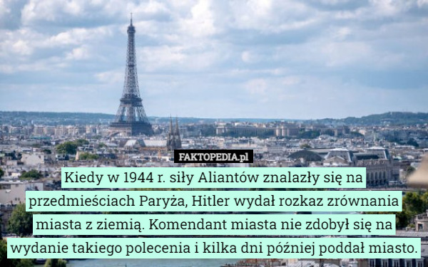 Kiedy w 1944 r. siły Aliantów znalazły się na przedmieściach Paryża, Hitler...