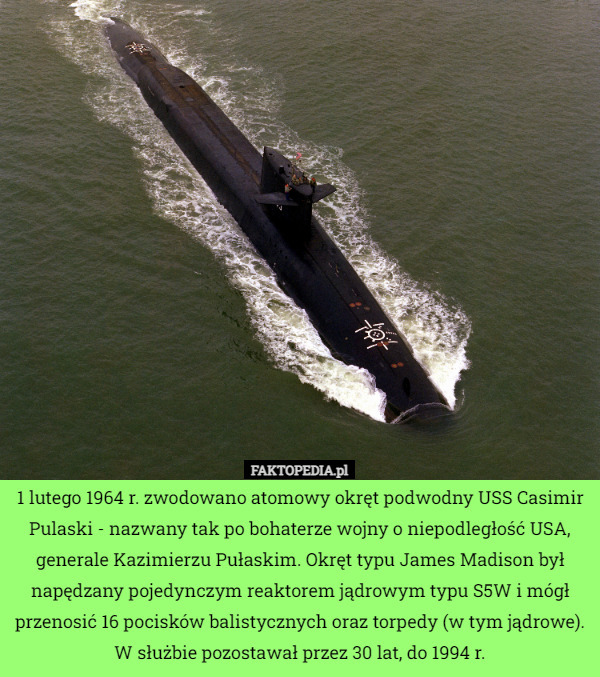 1 lutego 1964 r. zwodowano atomowy okręt podwodny USS Casimir Pulaski -