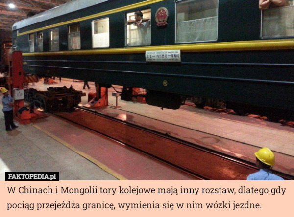 W Chinach i Mongolii tory kolejowe mają inny rozstaw, dlatego gdy pociąg...
