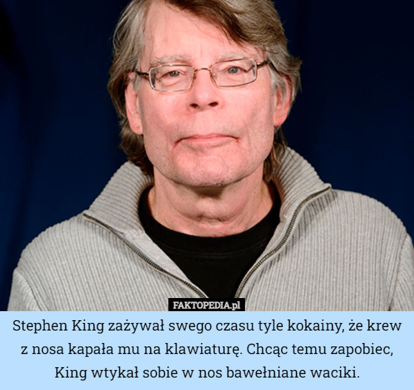 Stephen King zażywał swego czasu tyle kokainy, że krew z nosa kapała mu...