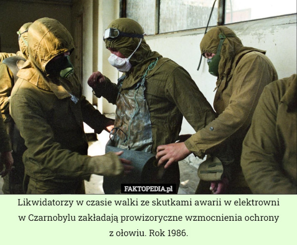 Likwidatorzy w czasie walki ze skutkami awarii w elektrowni
w Czarnobylu