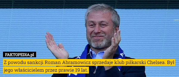 Z powodu sankcji Roman Abramowicz sprzedaje klub piłkarski Chelsea. Był