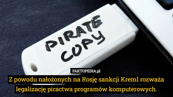 Z powodu nałożonych na Rosję sankcji Kreml rozważa legalizację piractwa...