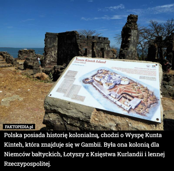 Polska posiada historię kolonialną, chodzi o Wyspę Kunta Kinteh, która znajduje