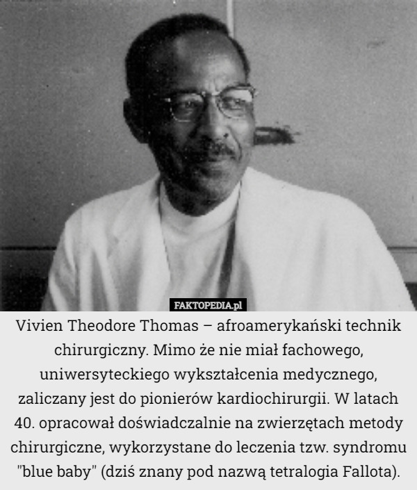 Vivien Theodore Thomas – afroamerykański technik chirurgiczny. Mimo że nie...