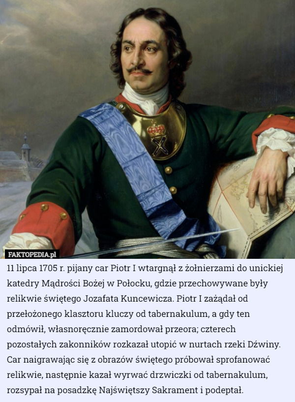 11 lipca 1705 r. pijany car Piotr I wtargnął z żołnierzami do unickiej...