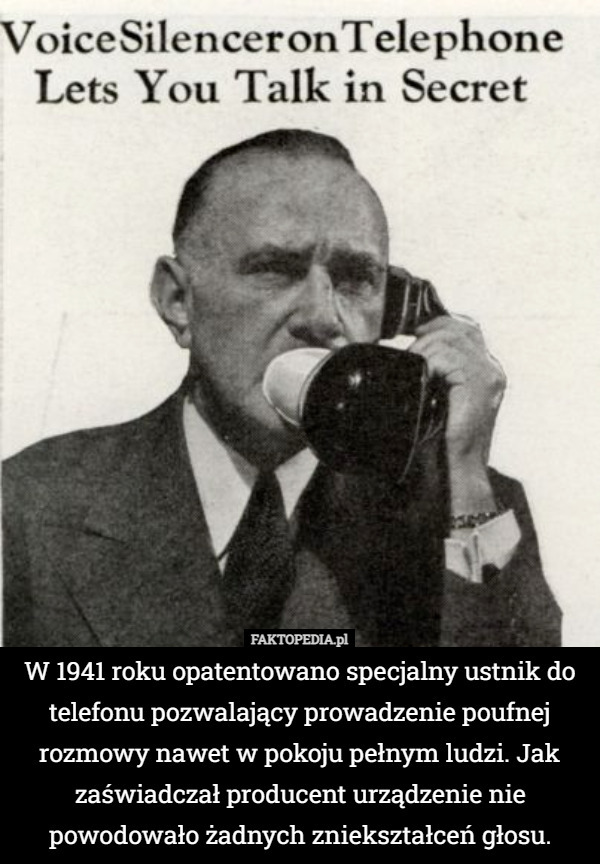 W 1941 roku opatentowano specjalny ustnik do telefonu pozwalający prowadzenie...