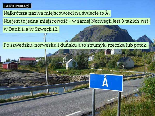 Najkrótsza nazwa miejscowości na świecie to Å.
Nie jest to jedna miejscowość