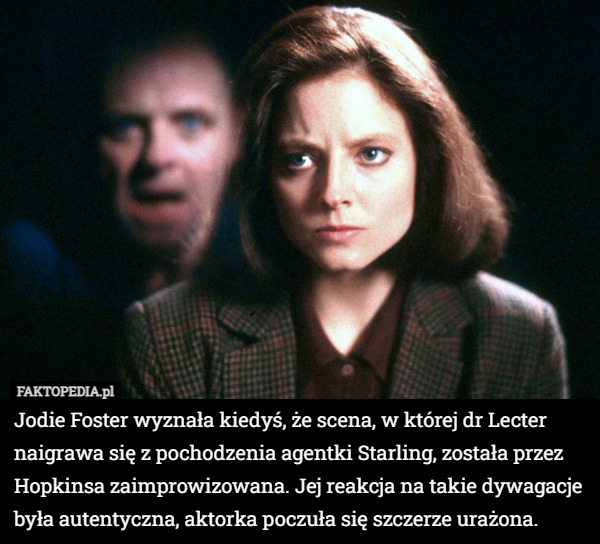 Jodie Foster wyznała kiedyś, że scena, w której dr Lecter naigrawa się z...