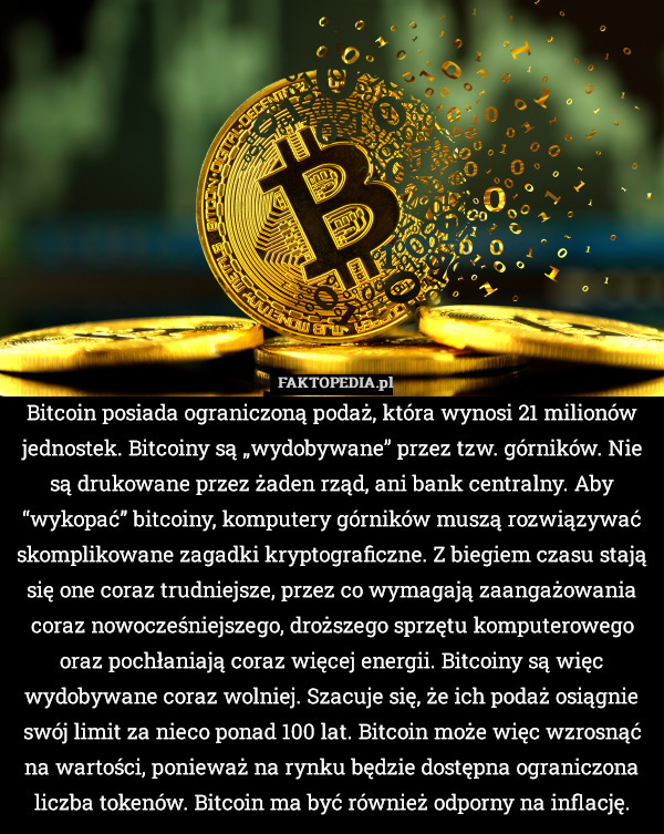 Bitcoin posiada ograniczoną podaż, która wynosi 21 milionów jednostek. Bitcoiny