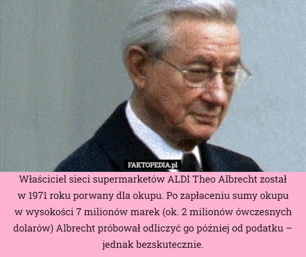 Właściciel sieci supermarketów ALDI Theo Albrecht został
w 1971 roku porwany