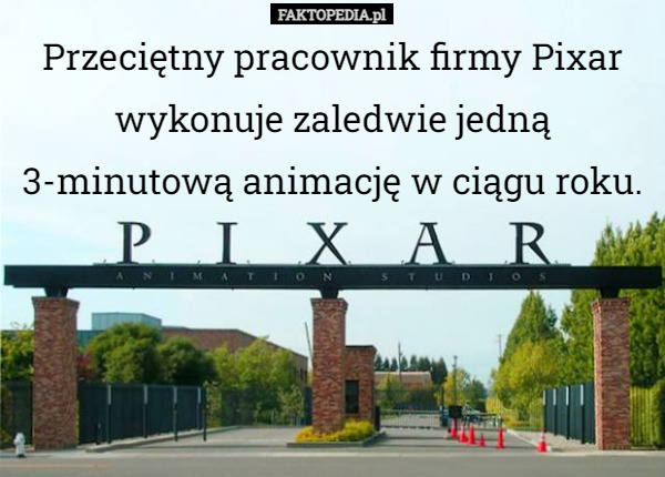 Przeciętny pracownik firmy Pixar wykonuje zaledwie jedną 3-minutową animację...