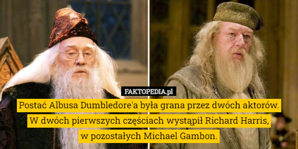 Postać Albusa Dumbledore'a była grana przez dwóch aktorów. W dwóch...