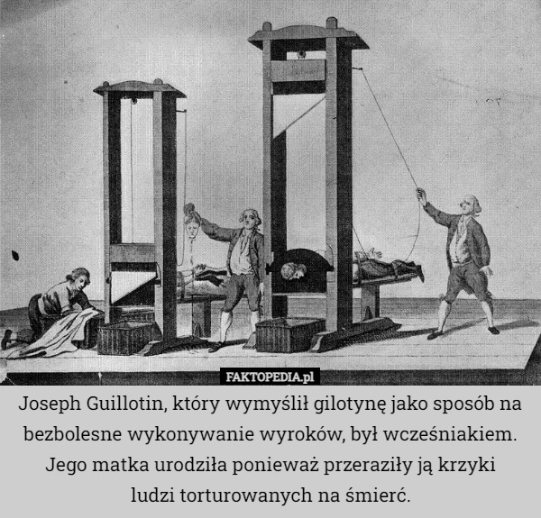 Joseph Guillotin, który wymyślił gilotynę jako sposób na bezbolesne wykonywanie...