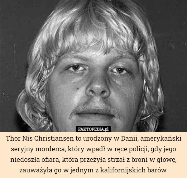 Thor Nis Christiansen to urodzony w Danii, amerykański seryjny morderca...