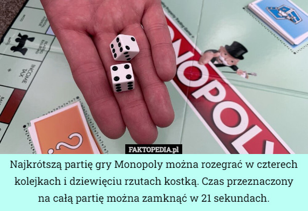 Najkrótszą partię gry Monopoly można rozegrać w czterech kolejkach i dziewięciu...