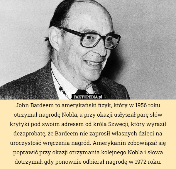 John Bardeem to amerykański fizyk, który w 1956 roku otrzymał nagrodę...