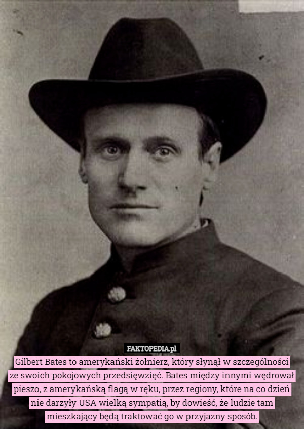 Gilbert Bates to amerykański żołnierz, który słynął w szczególnościze swoich