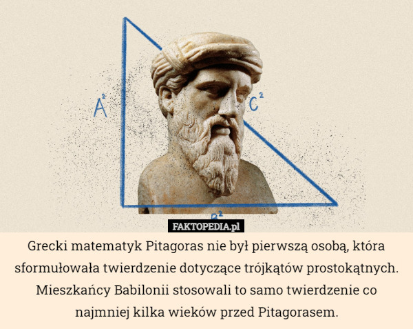 Grecki matematyk Pitagoras nie był pierwszą osobą, która sformułowała twierdzenie...