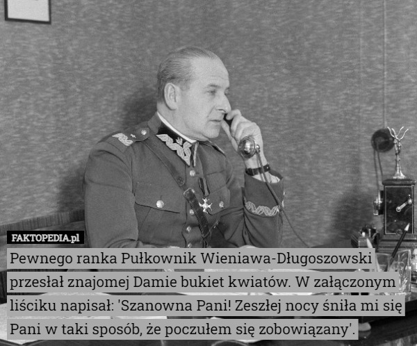Pewnego ranka Pułkownik Wieniawa-Długoszowski przesłał znajomej Damie bukiet