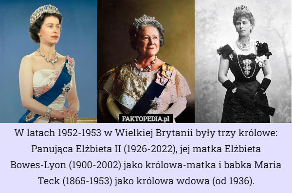W latach 1952-1953 w Wielkiej Brytanii były trzy królowe: Panująca Elżbieta...