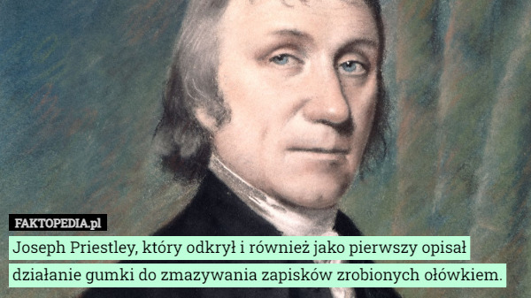 Joseph Priestley, który odkrył i również jako pierwszy opisał działanie...