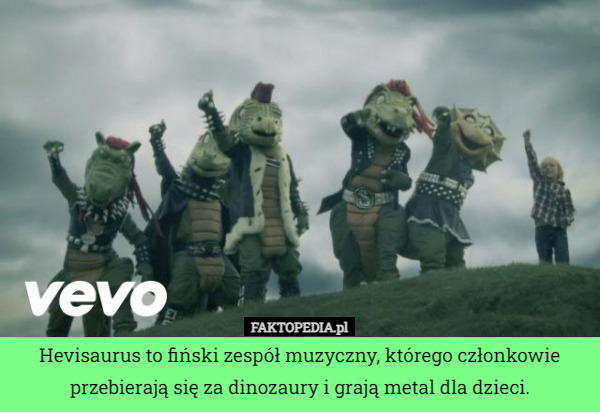 Hevisaurus to fiński zespół muzyczny, którego członkowie przebierają się...
