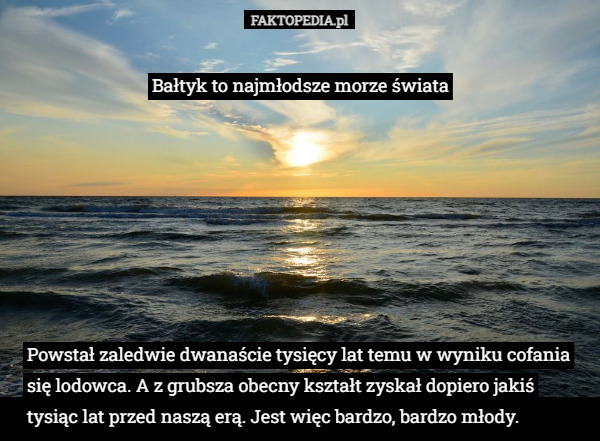 Najmłodsze morze świata. Bałtyk powstał zaledwie dwanaście tysięcy lat temu...