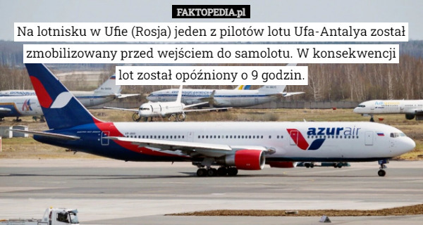 Na lotnisku w Ufie (Rosja) jeden z pilotów lotu Ufa-Antalya został zmobilizowany...