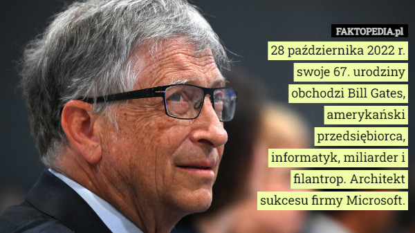 28 października 2022 r. swoje 67. urodziny obchodzi Bill Gates,...