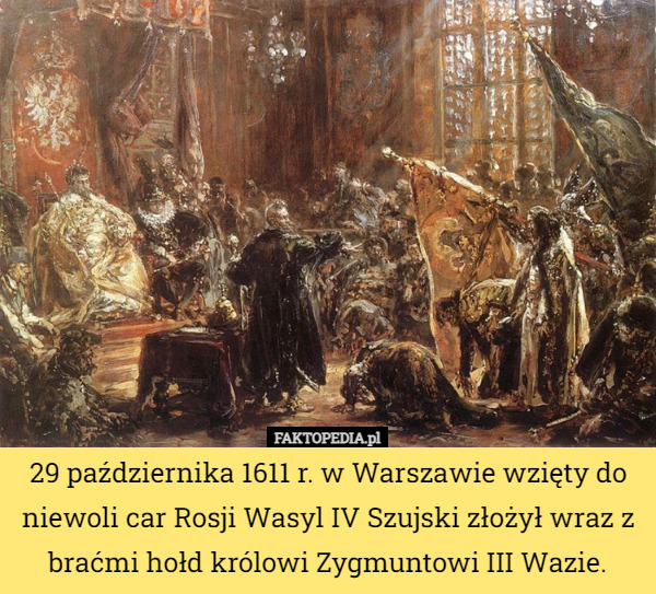 29 października 1611 r. w Warszawie wzięty do niewoli car Rosji Wasyl IV...