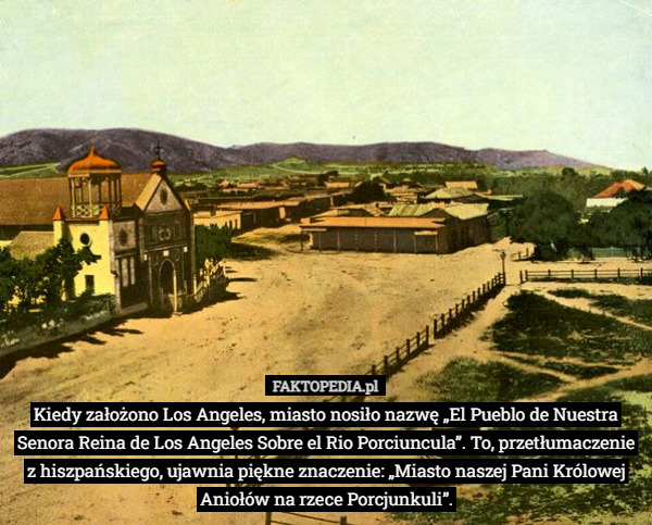 Kiedy założono Los Angeles, miasto nosiło nazwę „El Pueblo de Nuestra Senora