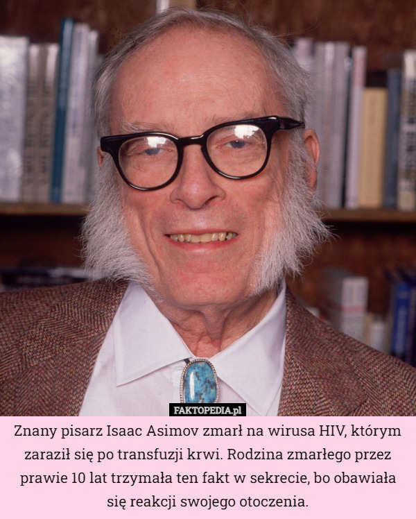 Znany pisarz Isaac Asimov zmarł na wirusa HIV, którym zaraził się po transfuzji...