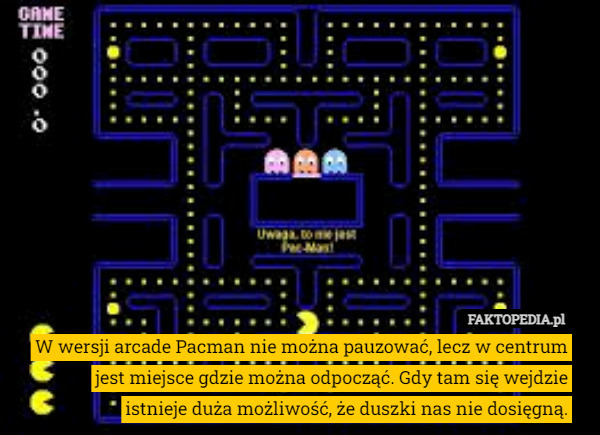 W wersji arcade Pacman nie można pauzować, lecz w centrum jest miejsce gdzie...