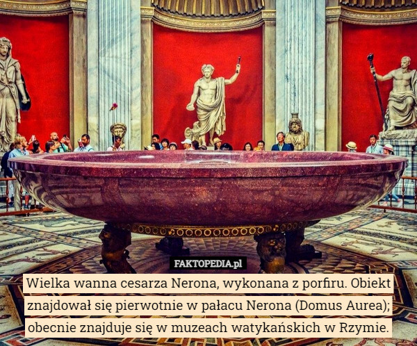 Wielka wanna cesarza Nerona, wykonana z porfiru. Obiekt znajdował się pierwotnie...