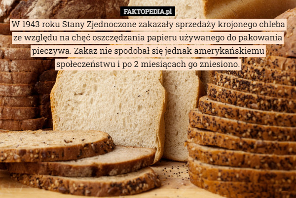 W 1943 roku Stany Zjednoczone zakazały sprzedaży krojonego chleba ze względu...