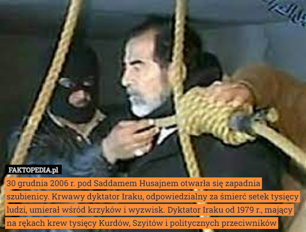 30 grudnia 2006 r. pod Saddamem Husajnem otwarła się zapadnia szubienicy.