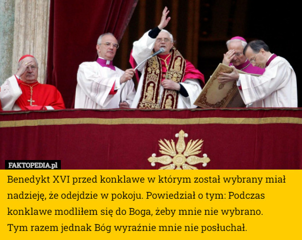 Benedykt XVI przed konklawe w którym został wybrany miał nadzieję, że odejdzie...