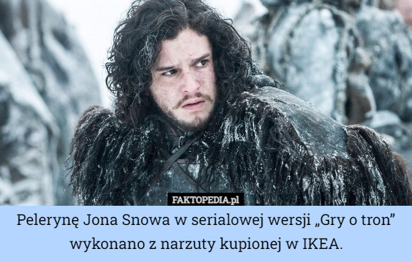 Pelerynę Jona Snowa w serialowej wersji „Gry o tron” wykonano z narzuty...