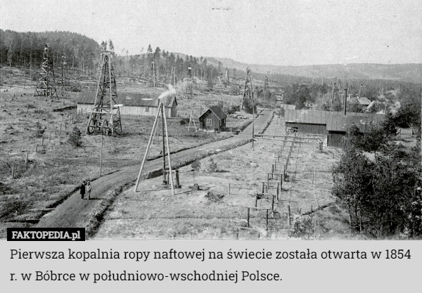 Pierwsza kopalnia ropy naftowej na świecie została otwarta w 1854 r. w Bóbrce