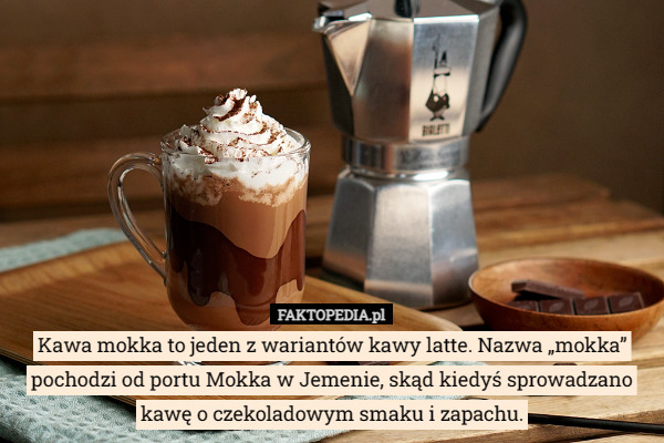 Kawa mokka to jeden z wariantów kawy latte. Nazwa „mokka” pochodzi od portu...