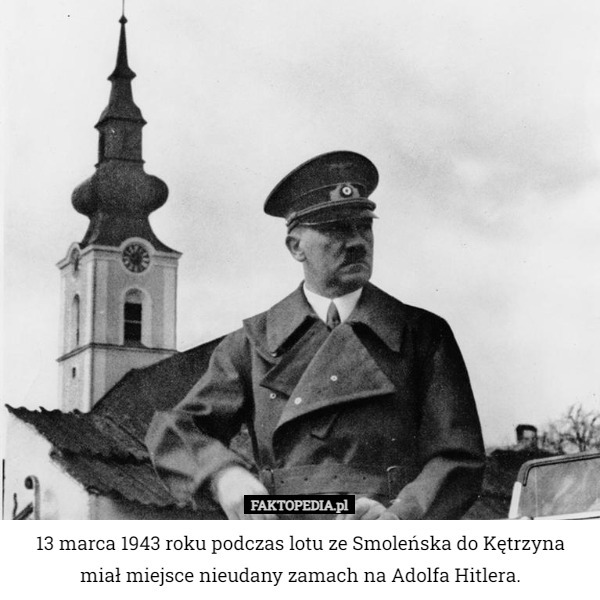 13 marca 1943 roku podczas lotu ze Smoleńska do Kętrzyna miał miejsce nieudany